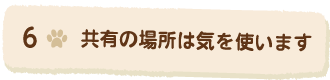 6共有の場所は気を使います