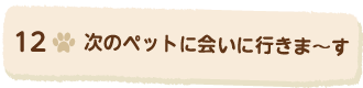 12次のペットに会いに行きま〜す